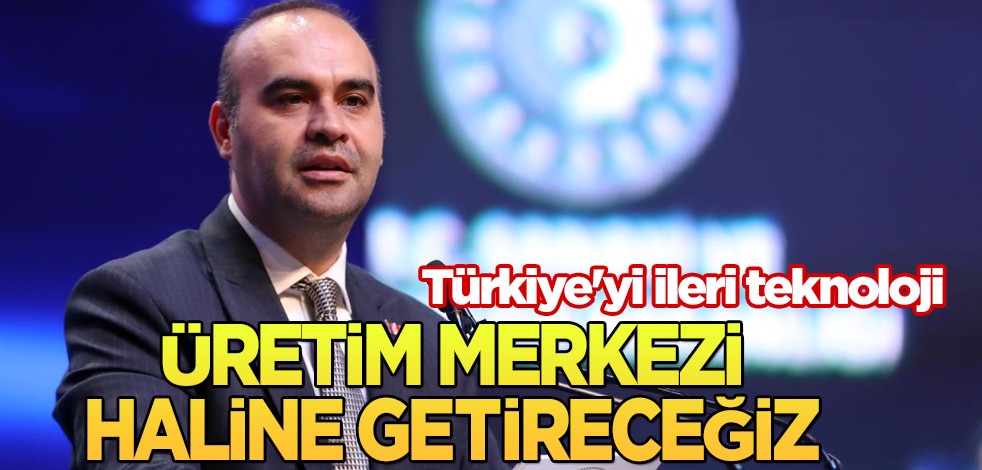 Bakan Kacır: Türkiye'yi ileri teknoloji üretim merkezi haline getireceğiz! Dünya klasmanında Türkiye'den kritik hamleler