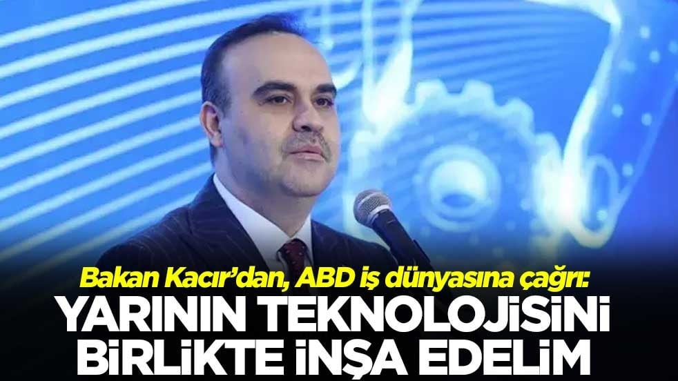 Bakan Kacır’dan, ABD iş dünyasına çağrı: Yarının teknolojisini birlikte inşa edelim
