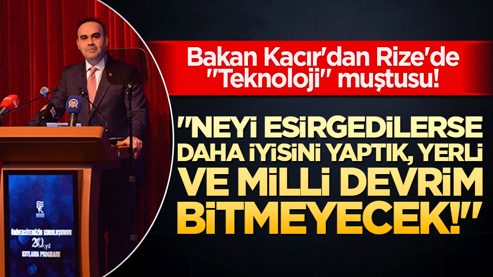 Bakan Kacır'dan Rize'de "Teknoloji" muştusu! "Neyi esirgedilerse daha iyisini yaptık, yerli ve milli devrim bitmeyecek!"