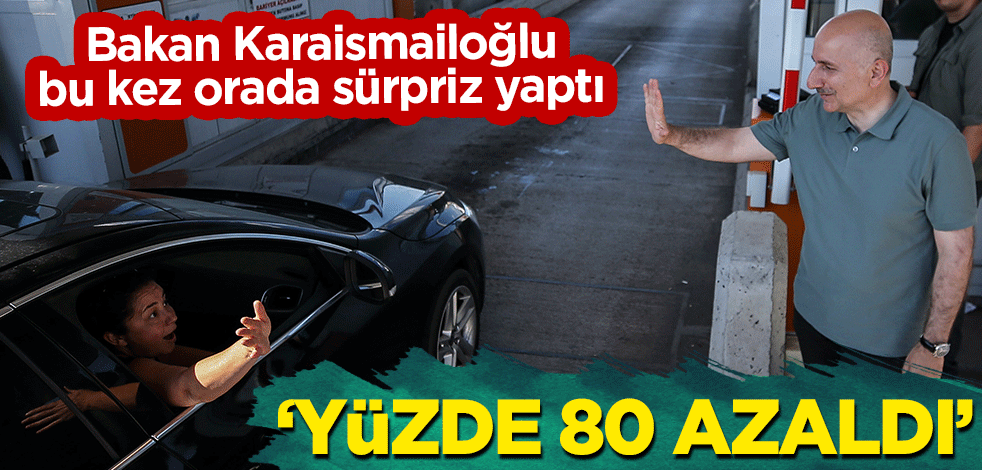 Bakan Karaismailoğlu bu kez orada sürpriz yaptı! "Yüzde 80 azaldı"
