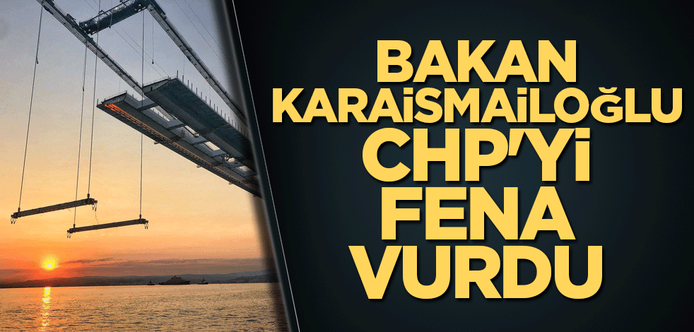 Bakan Karaismailoğlu CHP'yi fena vurdu