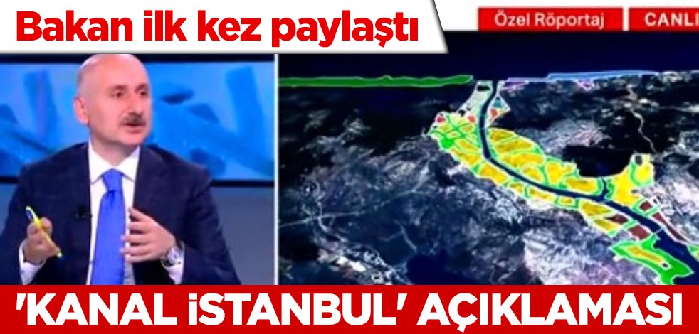 Bakan Karaismailoğlu ilk kez paylaştı! 'Kanal İstanbul' açıklaması