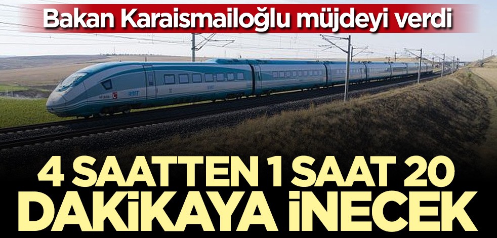 Bakan Karaismailoğlu müjdeyi verdi: Seyahat süresi 4 saatten 1 saat 20 dakikaya inecek
