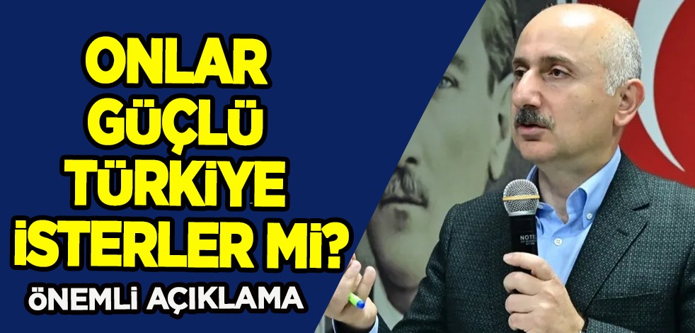 Bakan Karaismailoğlu üstüne basa basa söyledi: Onlar istemezler! Biz buradayız, garantisi biziz