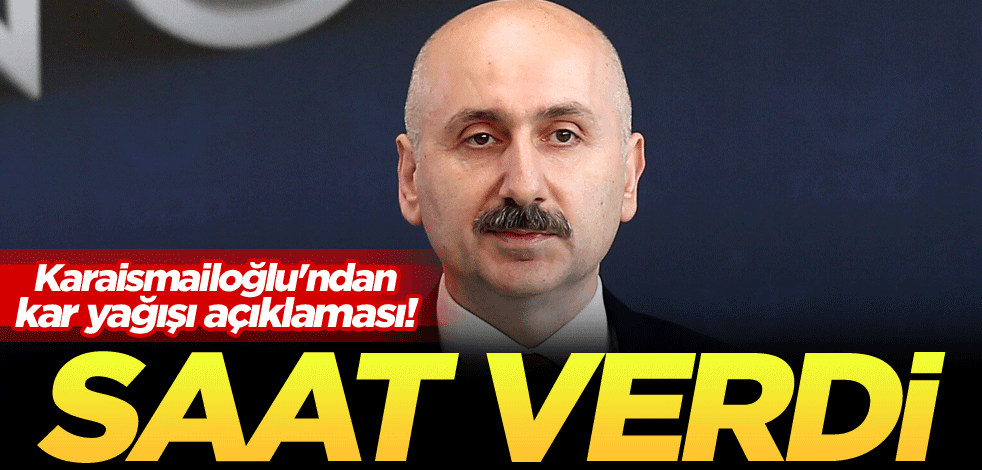 Bakan Karaismailoğlu'ndan kar yağışı açıklaması! Saat verdi