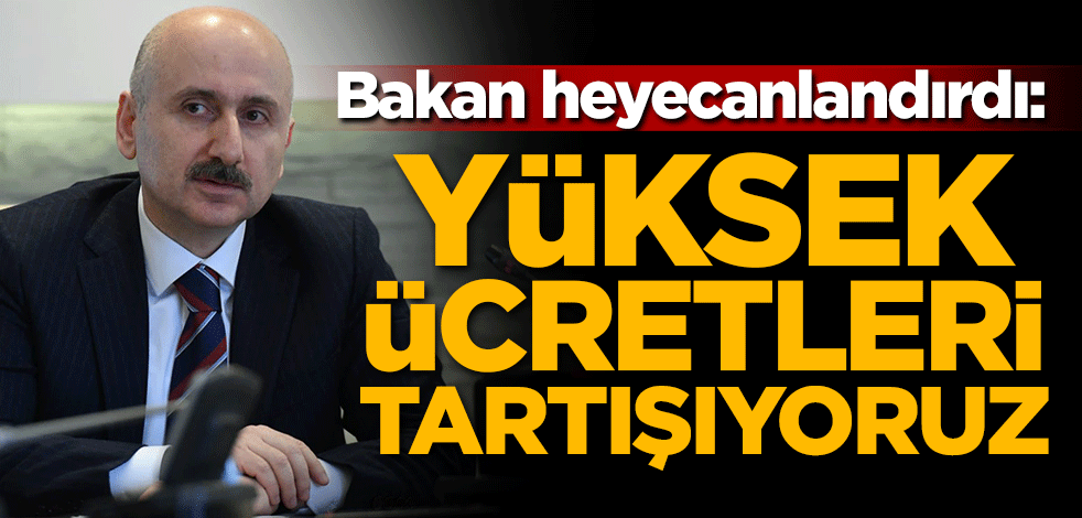 Bakan Karaismailoğlu'ndan önemli açıklama: Yüksek ücretleri tartışıyoruz