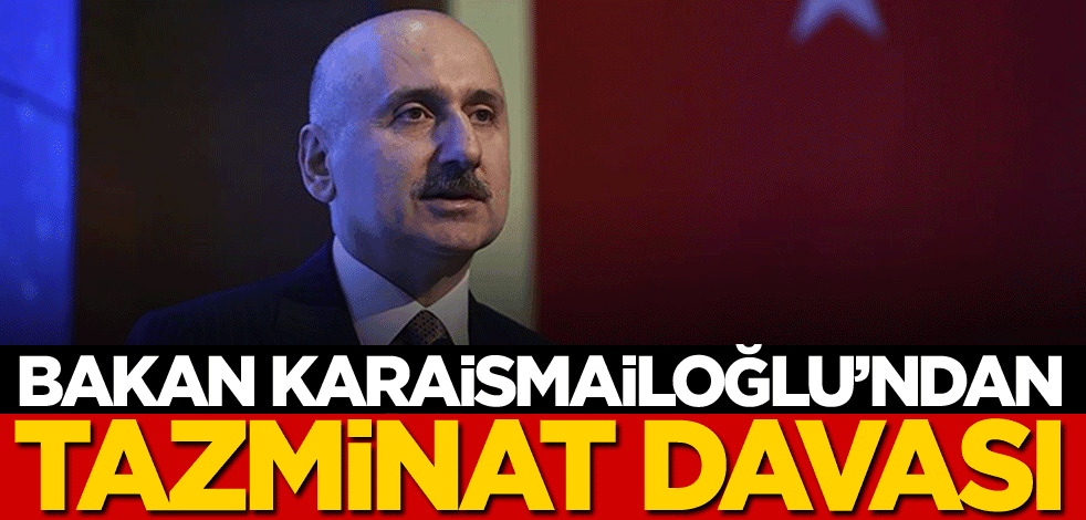 Bakan Karaismailoğlu'ndan tazminat davası!