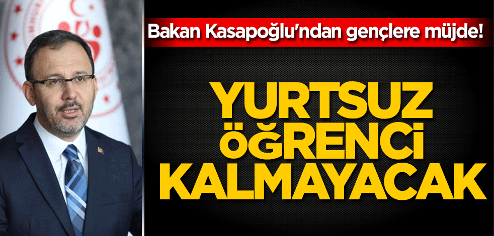 Bakan Kasapoğlu'ndan gençlere müjde! Yurtsuz öğrenci kalmayacak