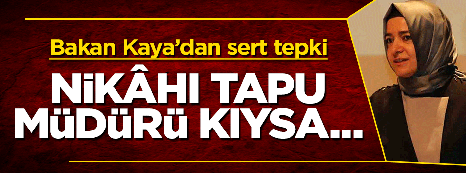 Bakan Betül Sayan Kaya'dan sert tepki: Nikâhı tapu müdürü kıysa...