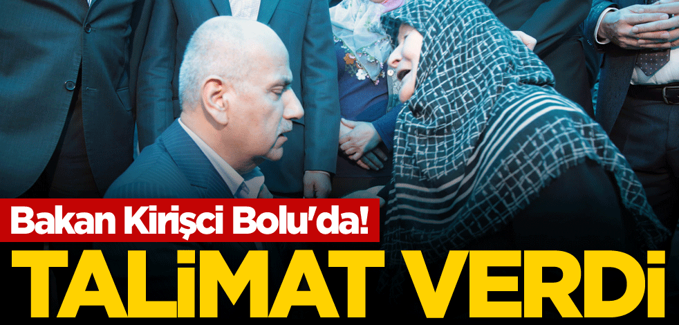 Bakan Kirişci Bolu'da! Yetkililere talimat verdi