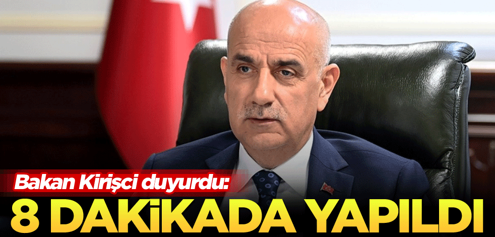 Bakan Kirişci duyurdu: 8 dakikada yapıldı