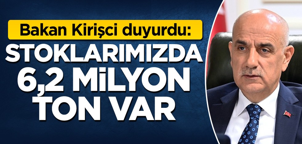 Bakan Kirişci duyurdu: Stoklarımızda 6,2 milyon ton var