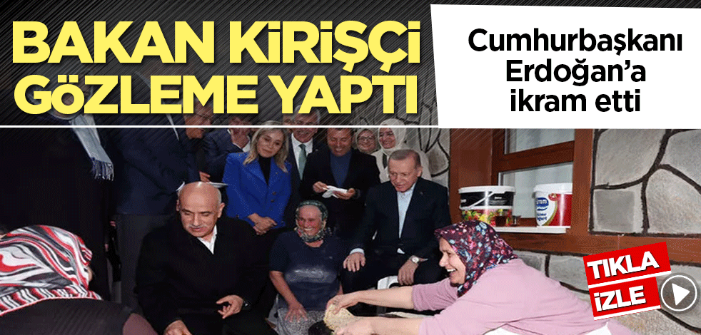 Bakan Kirişci gözleme yapıp, Cumhurbaşkanı Erdoğan'a ikram etti