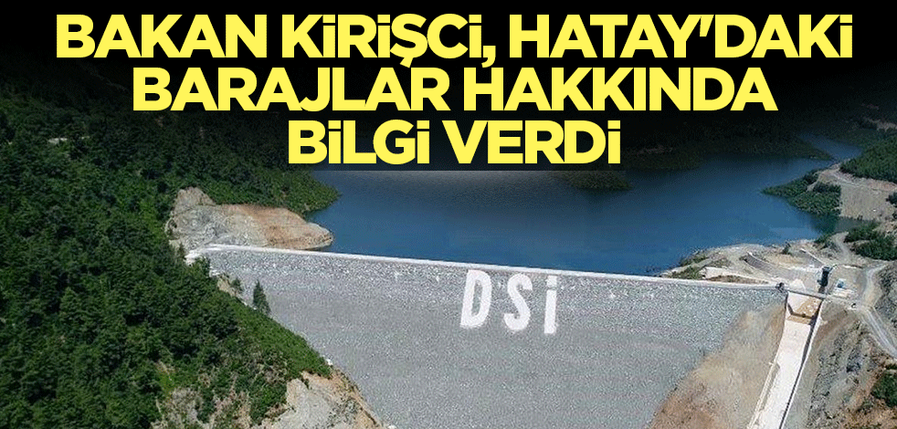 Bakan Kirişci, Hatay'daki barajlar hakkında bilgi verdi