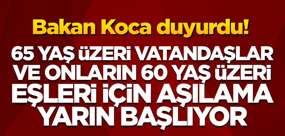 Bakan Koca: 65 yaş üstü aşılama yarın başlıyor
