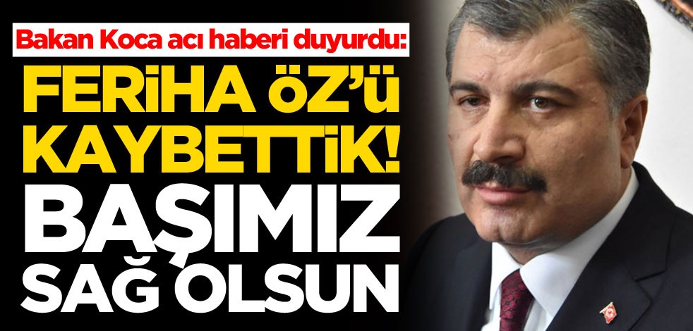 Bakan Koca acı haberi duyurdu: Feriha Öz'ü kaybettik