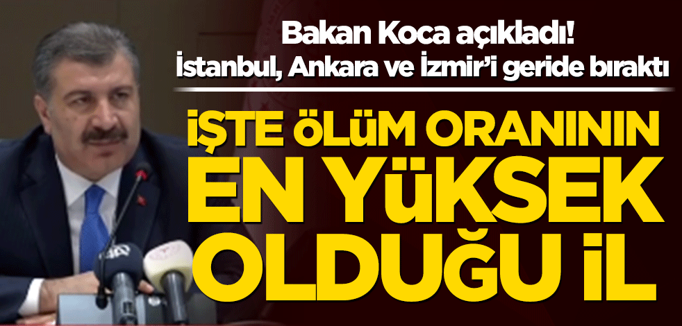 Bakan Koca açıkladı! İşte ölüm oranının en yüksek olduğu il