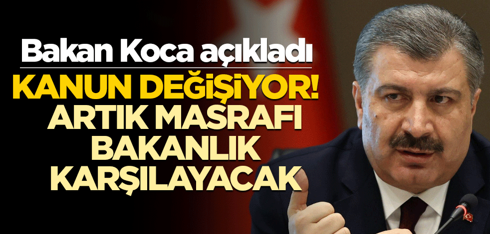 Bakan Koca açıkladı! Kanun değişiyor