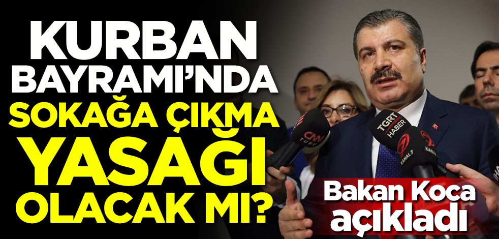 Bakan Koca açıkladı! Kurban Bayramı'nda sokağa çıkma yasağı olacak mı?