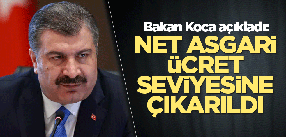 Bakan Koca açıkladı: Net asgari ücret seviyesine çıkarıldı