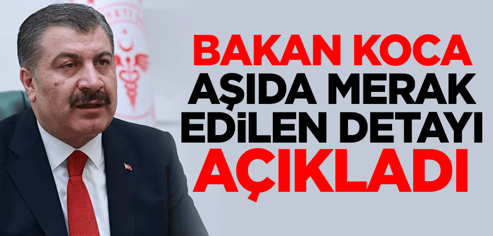 Bakan Koca aşıda merak edilen detayı açıkladı