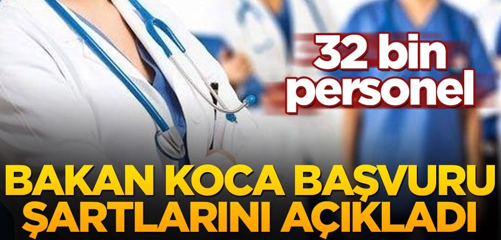 Bakan Koca başvuru şartlarını açıkladı! 32 bin personel