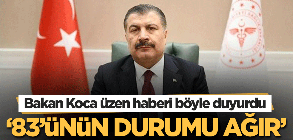 Bakan Koca bayramın üzen haberini duyurdu! '83'ünün durumu ağır'