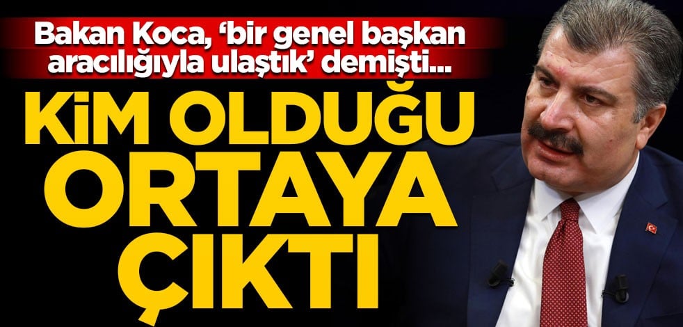 Bakan Koca 'Bir siyasi partimizin genel başkanı aracılığıyla ulaştık' demişti... Kim olduğu ortaya çıktı