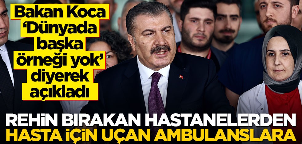 Bakan Koca ‘Dünyada başka örneği yok’ diyerek açıkladı! Rehin bırakan hastanelerden hasta için uçan ambulanslara