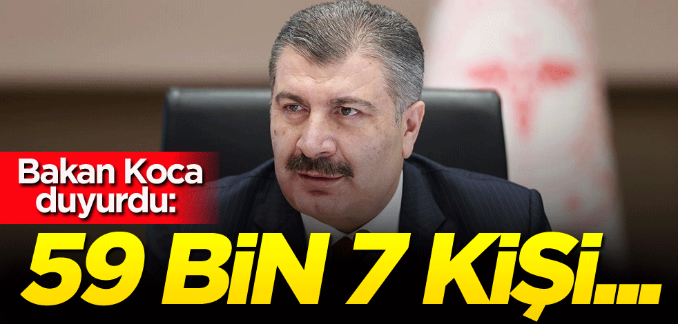 Bakan Koca duyurdu: 59 bin 7 kişi...