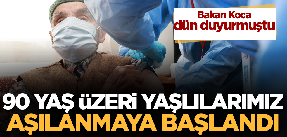 Bakan Koca duyurdu! 90 yaş ve üzeri vatandaşlar aşılanmaya başlandı