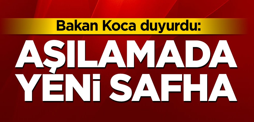 Bakan Koca duyurdu! Aşılamada yeni safha