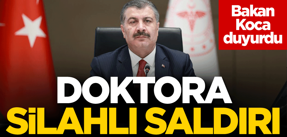 Bakan Koca duyurdu! Doktora silahlı saldırı