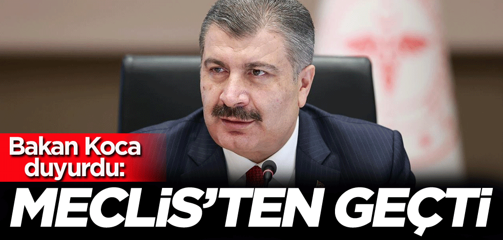 Bakan Koca duyurdu: Meclis'ten geçti