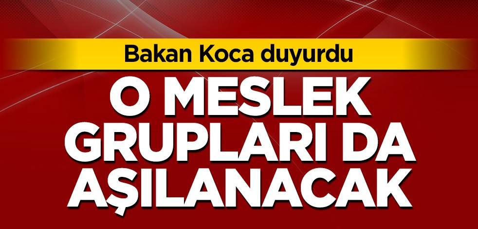 Bakan Koca duyurdu! O meslek grupları da aşılanacak