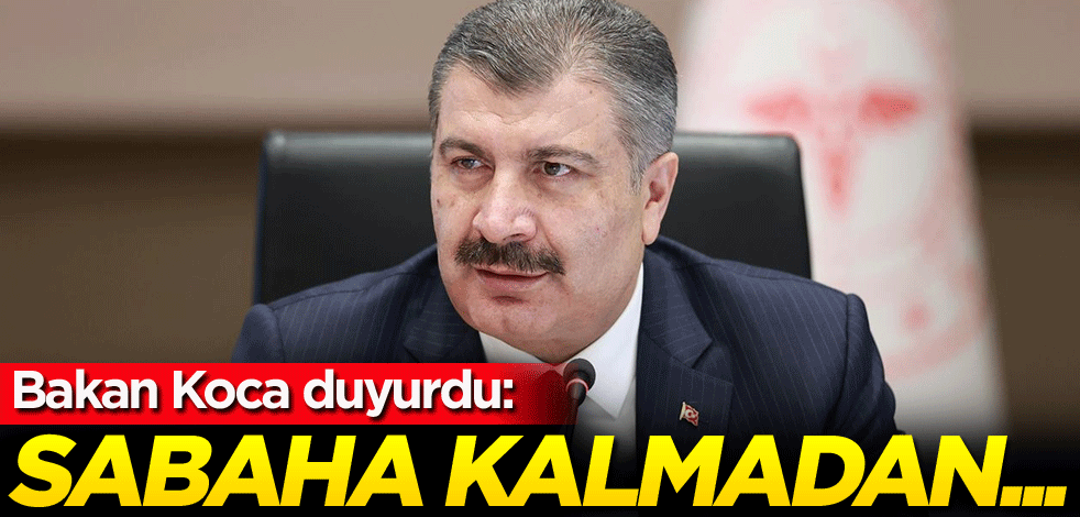 Bakan Koca duyurdu: Sabaha kalmadan...