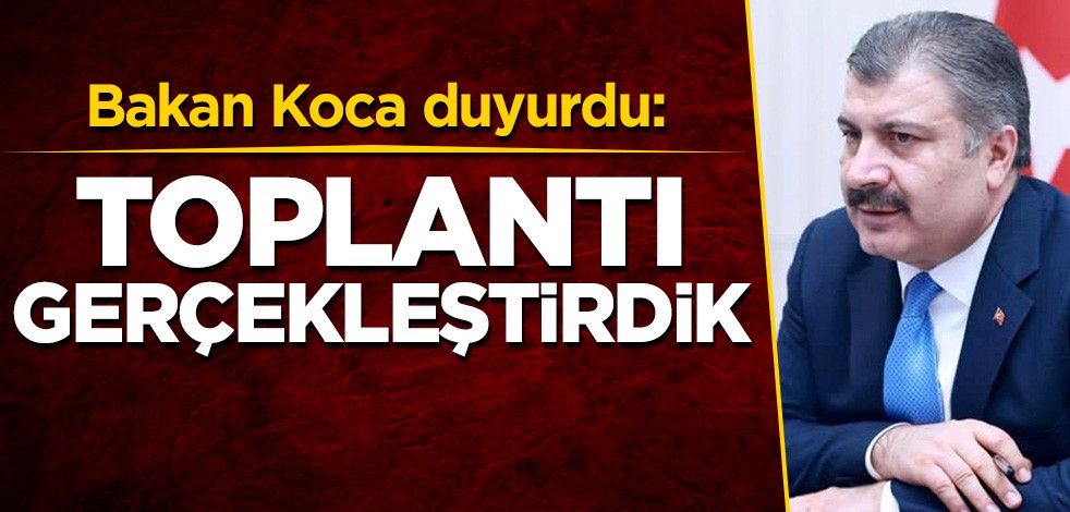 Bakan Koca duyurdu: Toplantı gerçekleştirdik