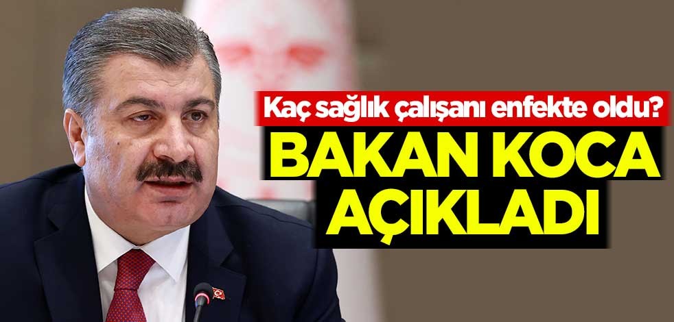 Bakan Koca, enfekte olan sağlık çalışanlarının sayısını açıkladı