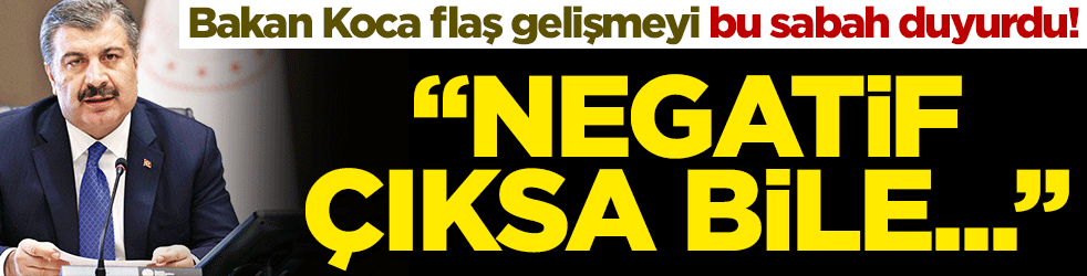 Bakan Koca flaş gelişmeyi bu sabah duyurdu! "Negatif çıksa bile..."