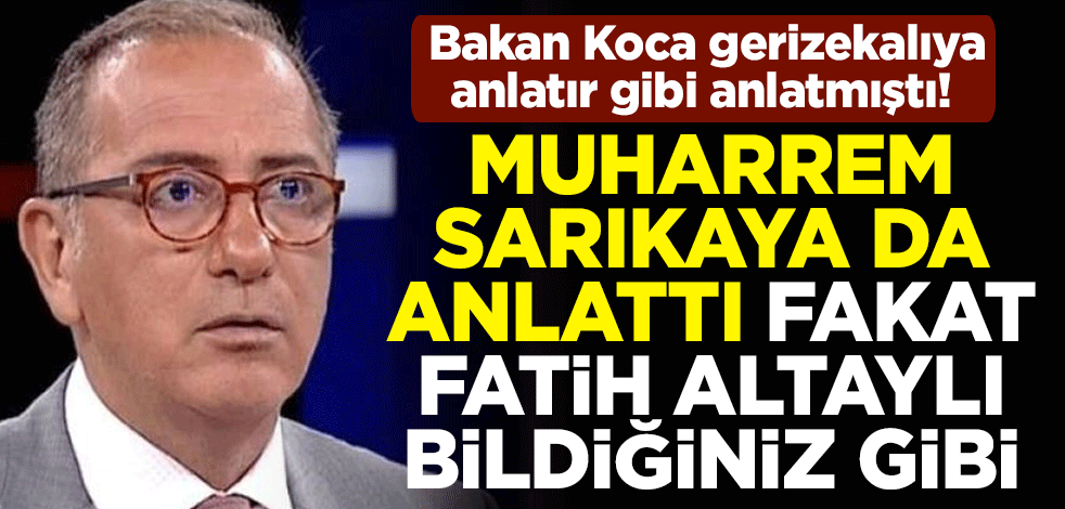 Bakan Koca gerizekalıya anlatır gibi anlatmıştı! Muharrem Sarıkaya da anlattı fakat Fatih Altaylı bildiğiniz gibi