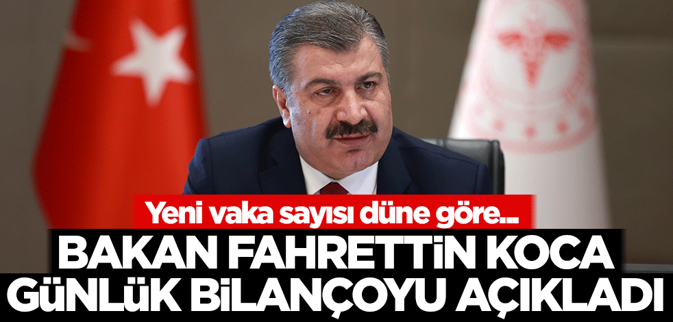 Bakan Koca günlük bilançoyu açıkladı: Yeni vaka sayısı düne göre...