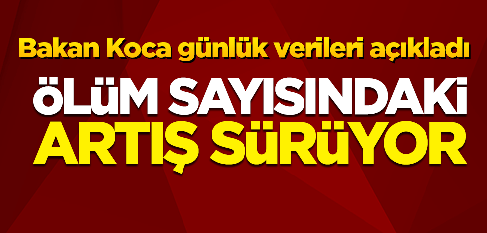 Bakan Koca günlük koronavirüs verilerini paylaştı