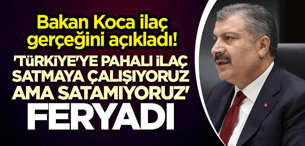 Bakan Koca ilaç gerçeğini açıkladı! "'Türkiye'ye pahalı ilaç satmaya çalışıyoruz ama satamıyoruz' feryadı"