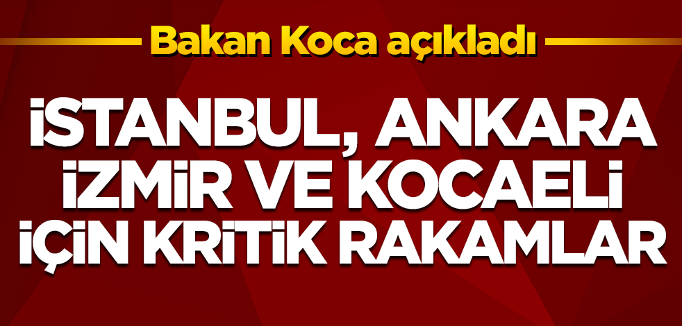 Bakan Koca İstanbul, Ankara, İzmir ve Kocaeli'deki vaka ve yatak doluluk oranlarını açıkladı