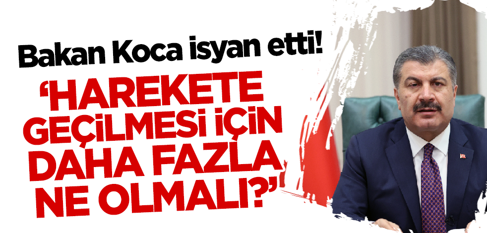 Bakan Koca isyan etti! 'Harekete geçilmesi için daha fazla ne olmalı?'