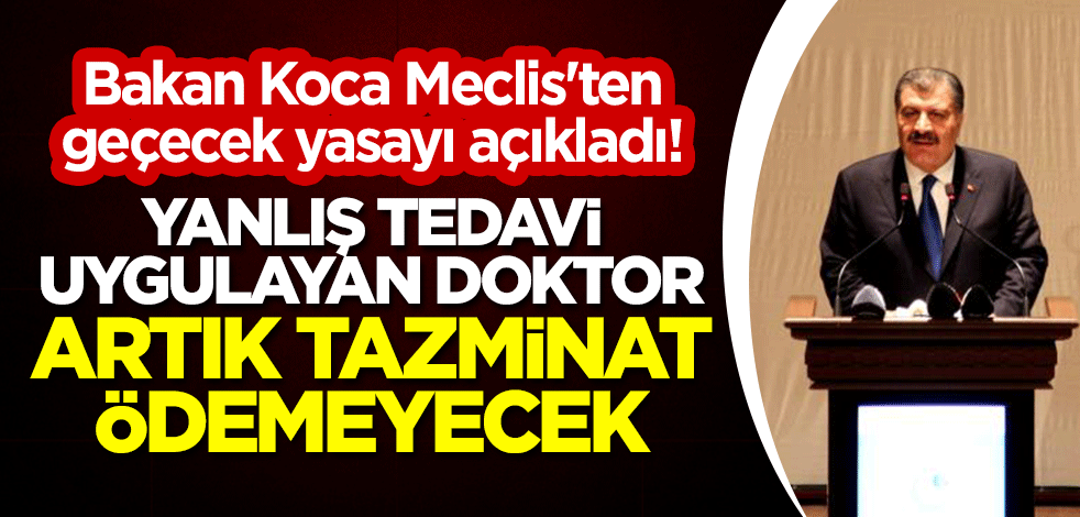 Bakan Koca Meclis'ten geçecek yasayı açıkladı! Yanlış tedavi uygulayan doktor artık tazminat ödemeyecek