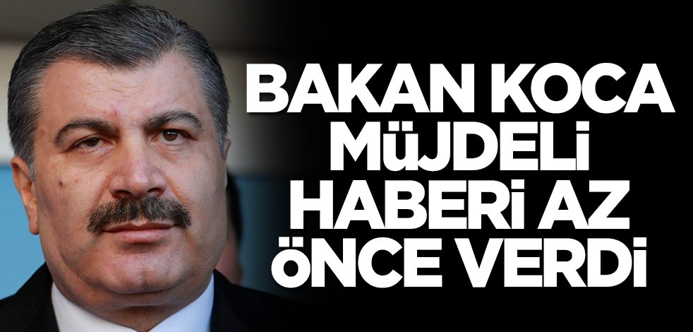 Bakan Koca müjdeli haberi az önce verdi
