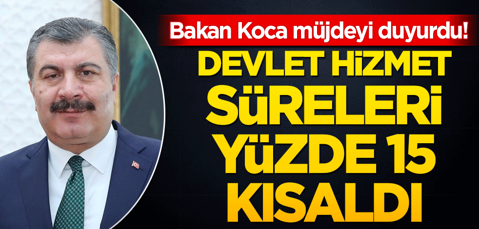Bakan Koca müjdeyi duyurdu! Devlet hizmet süreleri yüzde 15 kısaltıldı