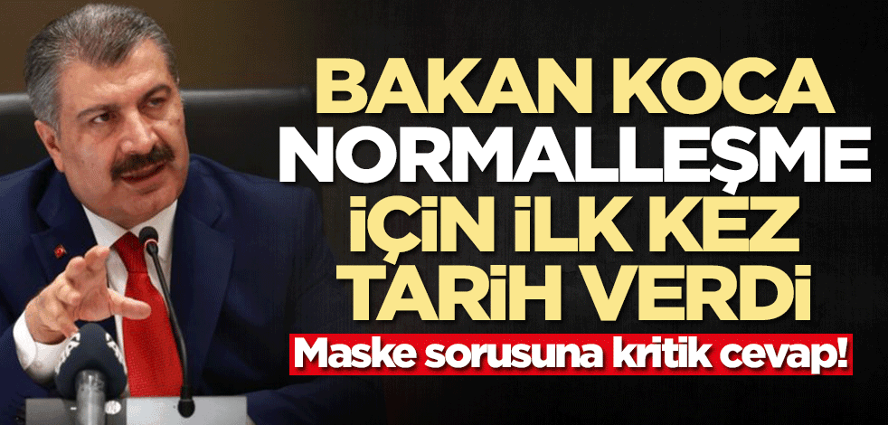 Bakan Koca normalleşme için tarih verdi