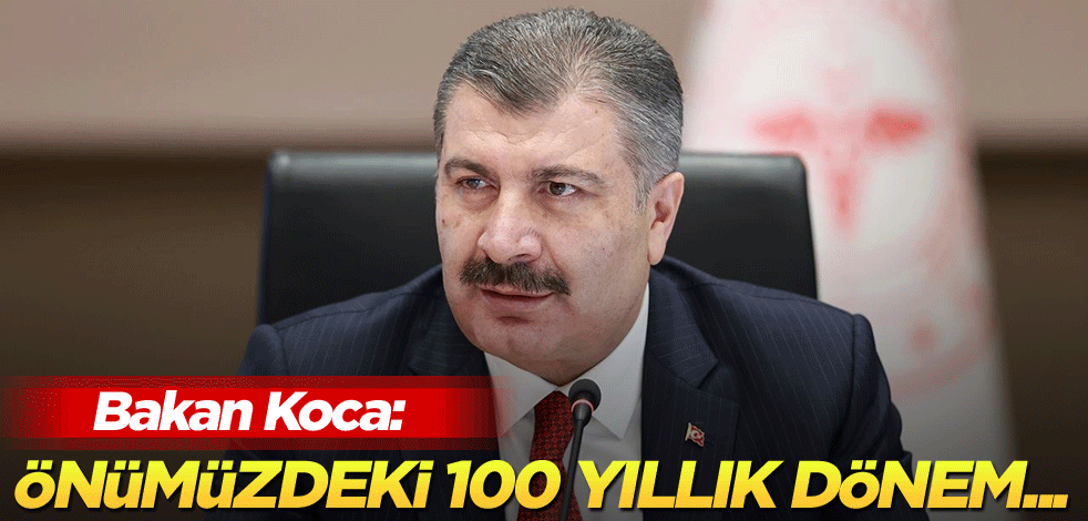 Bakan Koca: Önümüzdeki 100 yıllık dönem...